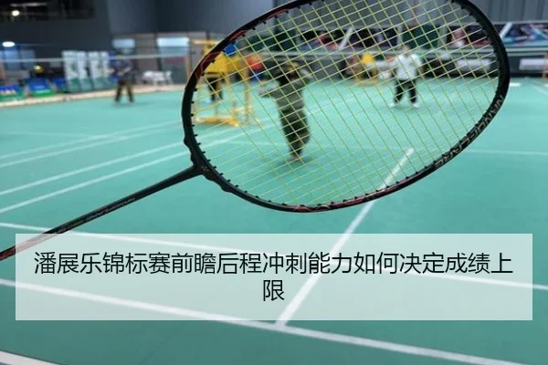 潘展乐锦标赛前瞻后程冲刺能力如何决定成绩上限